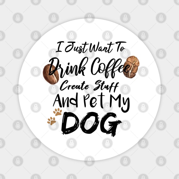 I Just Want To Drink Coffee Create Stuff And Pet My Dog Magnet by SAM DLS